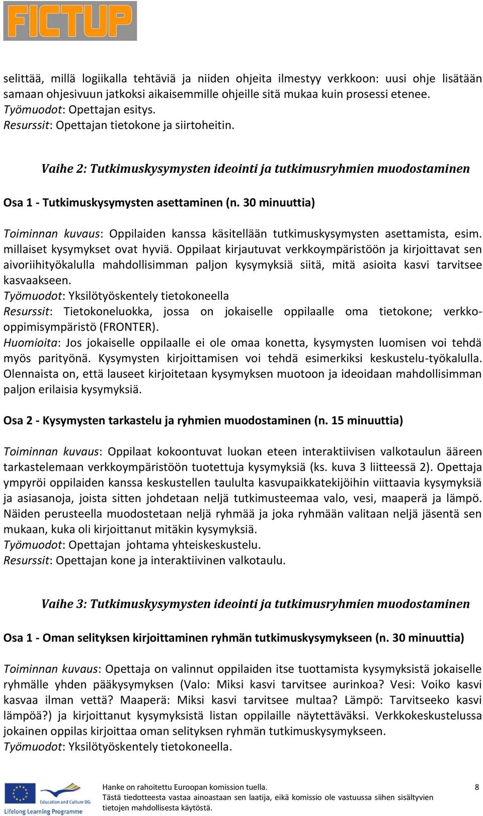 30 minuuttia) Toiminnan kuvaus: Oppilaiden kanssa käsitellään tutkimuskysymysten asettamista, esim. millaiset kysymykset ovat hyviä.