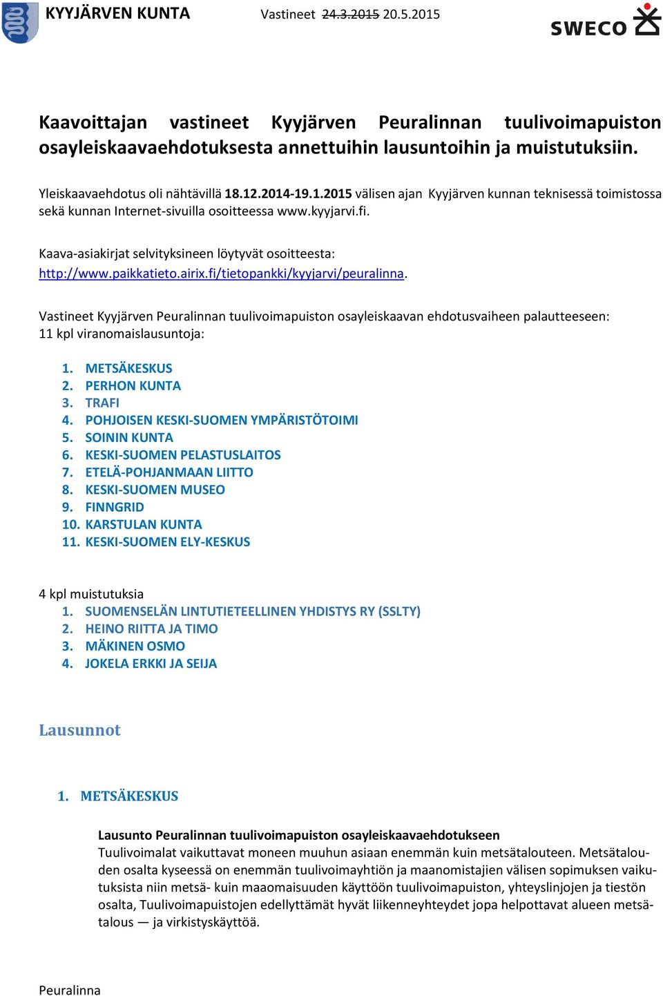 paikkatieto.airix.fi/tietopankki/kyyjarvi/peuralinna. Vastineet Kyyjärven n tuulivoimapuiston osayleiskaavan ehdotusvaiheen palautteeseen: 11 kpl viranomaislausuntoja: 1. METSÄKESKUS 2.