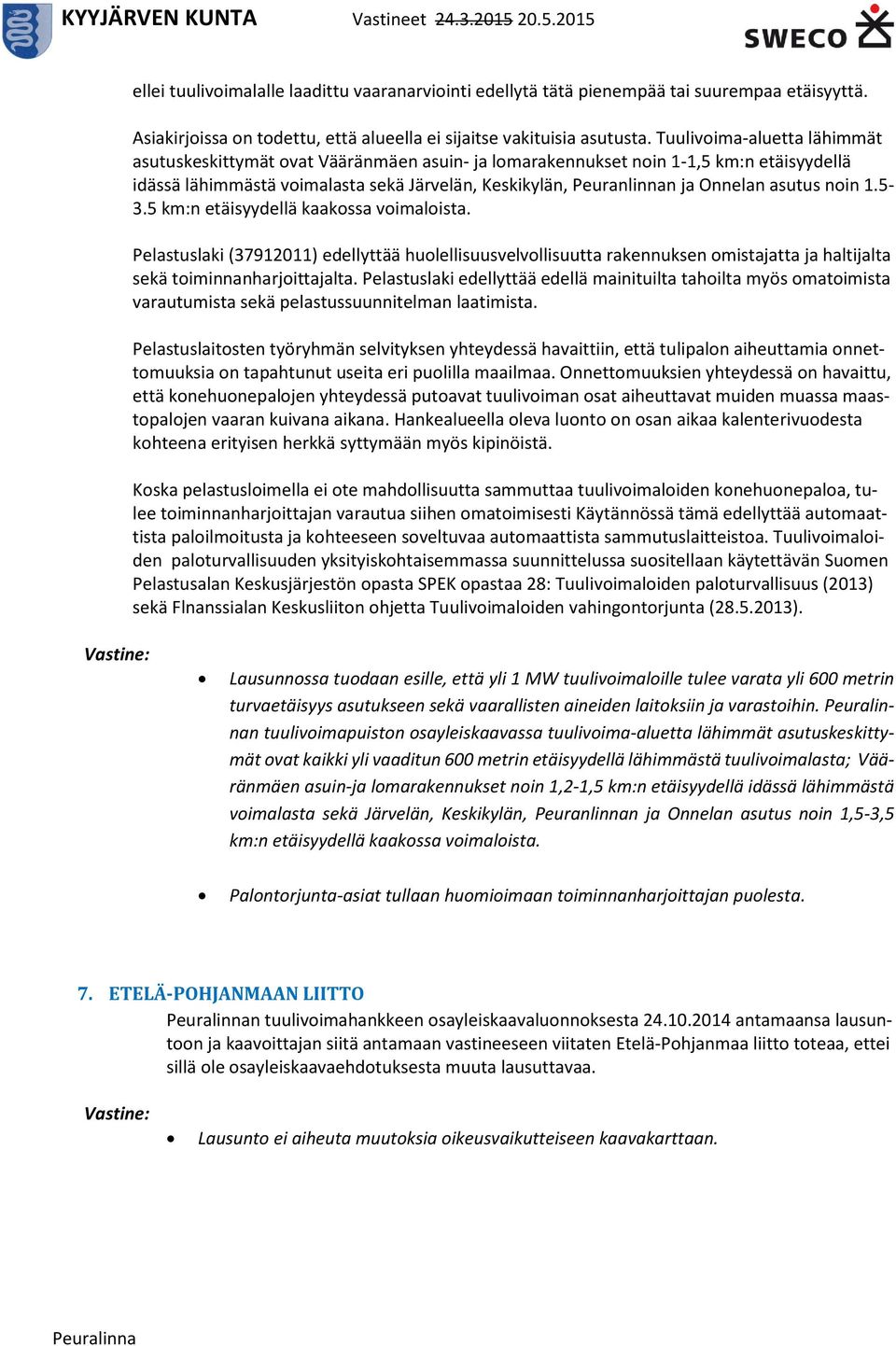 asutus noin 1.5-3.5 km:n etäisyydellä kaakossa voimaloista. Pelastuslaki (37912011) edellyttää huolellisuusvelvollisuutta rakennuksen omistajatta ja haltijalta sekä toiminnanharjoittajalta.