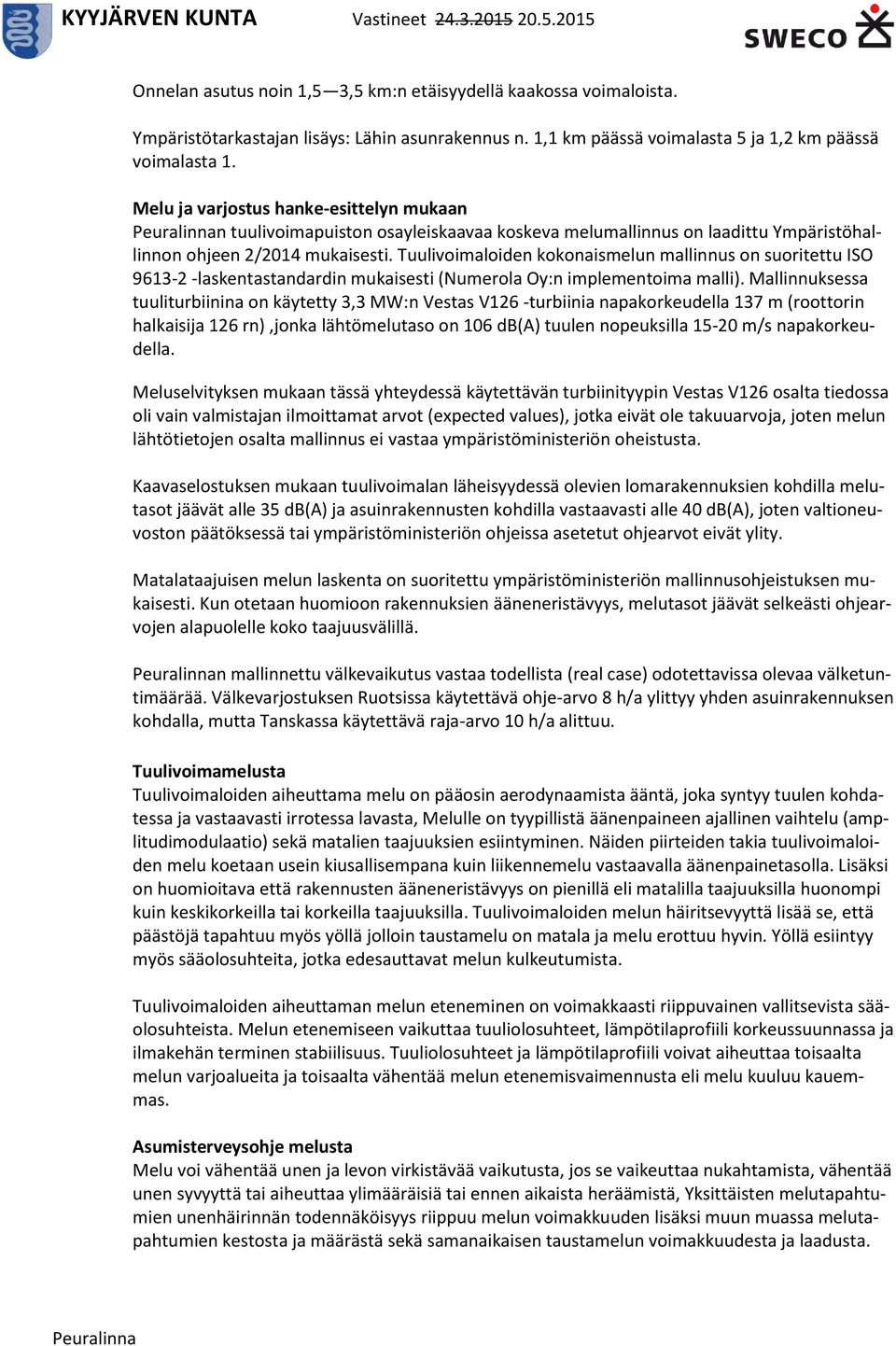 Tuulivoimaloiden kokonaismelun mallinnus on suoritettu ISO 9613-2 -laskentastandardin mukaisesti (Numerola Oy:n implementoima malli).