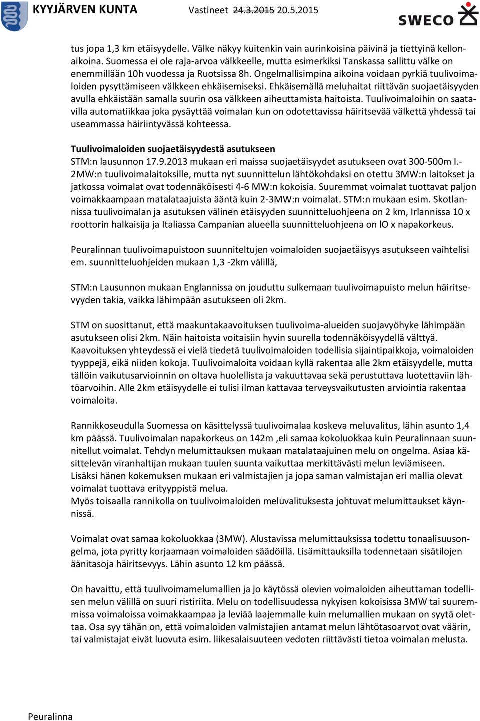Ongelmallisimpina aikoina voidaan pyrkiä tuulivoimaloiden pysyttämiseen välkkeen ehkäisemiseksi.