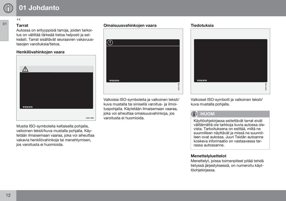 Käytetään ilmaisemaan vaaraa, joka voi aiheuttaa vakavia henkilövahinkoja tai menehtymisen, jos varoitusta ei huomioida.