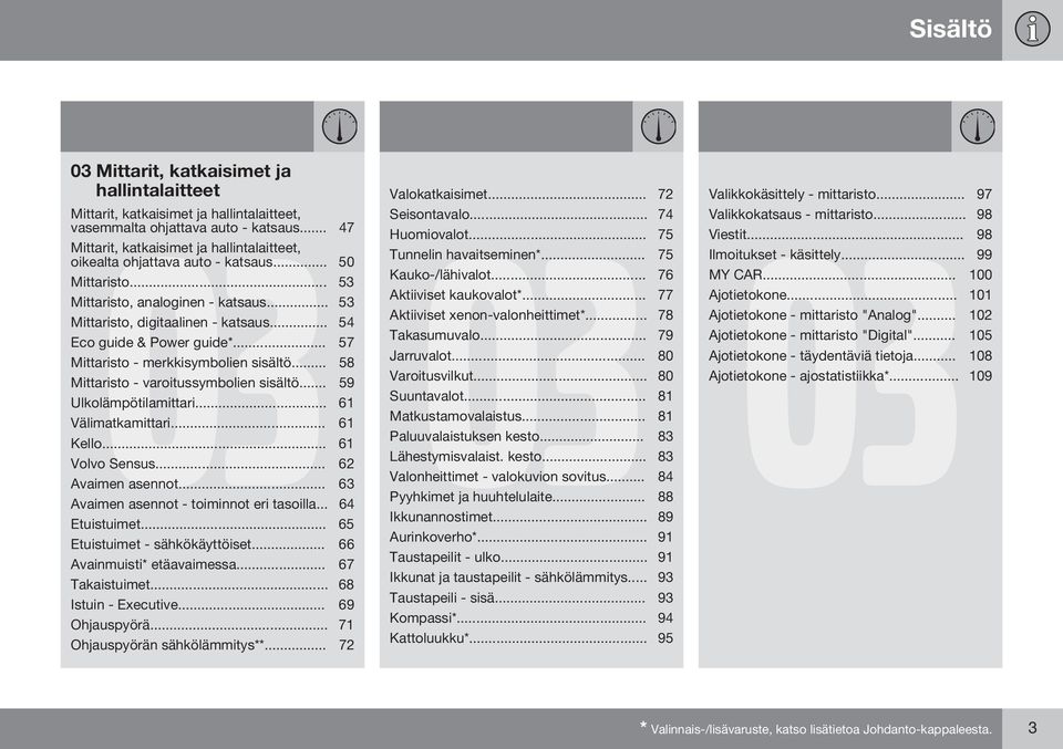 .. 54 Eco guide & Power guide*... 57 Mittaristo - merkkisymbolien sisältö... 58 Mittaristo - varoitussymbolien sisältö... 59 Ulkolämpötilamittari... 61 Välimatkamittari... 61 Kello... 61 Volvo Sensus.