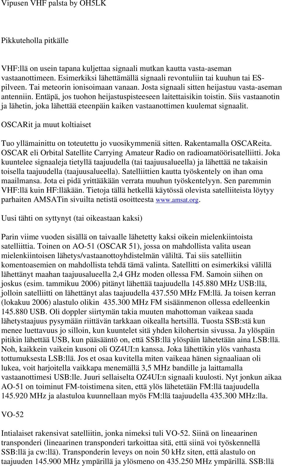 Entäpä, jos tuohon heijastuspisteeseen laitettaisikin toistin. Siis vastaanotin ja lähetin, joka lähettää eteenpäin kaiken vastaanottimen kuulemat signaalit.