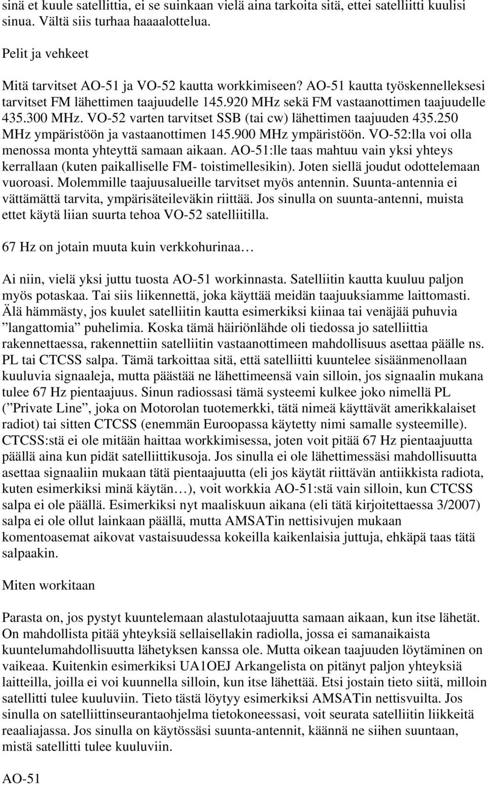 VO-52 varten tarvitset SSB (tai cw) lähettimen taajuuden 435.250 MHz ympäristöön ja vastaanottimen 145.900 MHz ympäristöön. VO-52:lla voi olla menossa monta yhteyttä samaan aikaan.