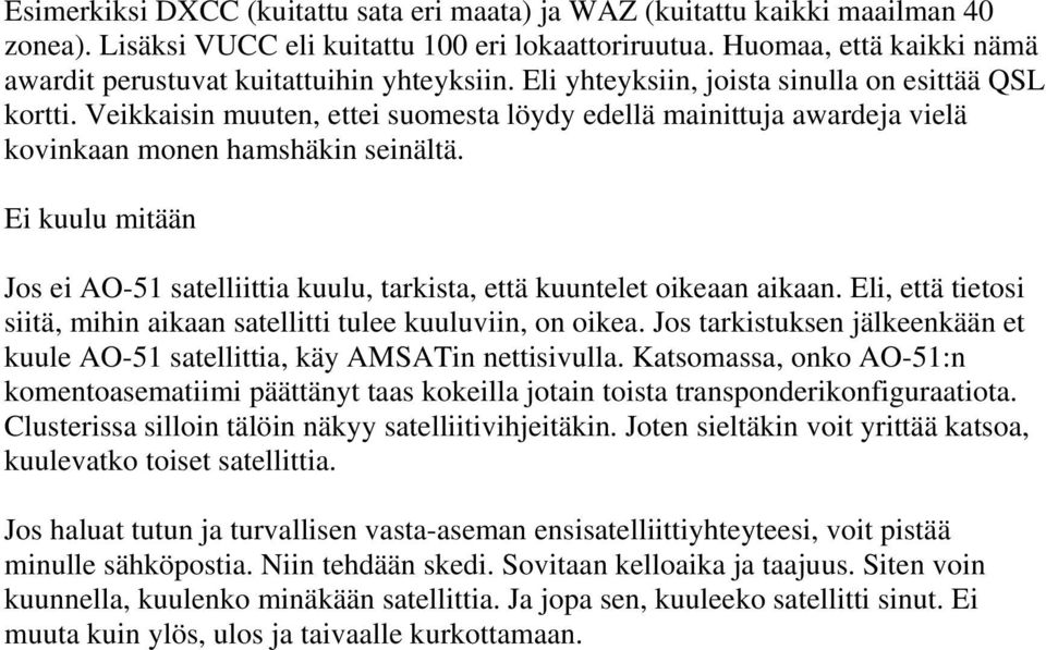 Veikkaisin muuten, ettei suomesta löydy edellä mainittuja awardeja vielä kovinkaan monen hamshäkin seinältä. Ei kuulu mitään Jos ei AO-51 satelliittia kuulu, tarkista, että kuuntelet oikeaan aikaan.