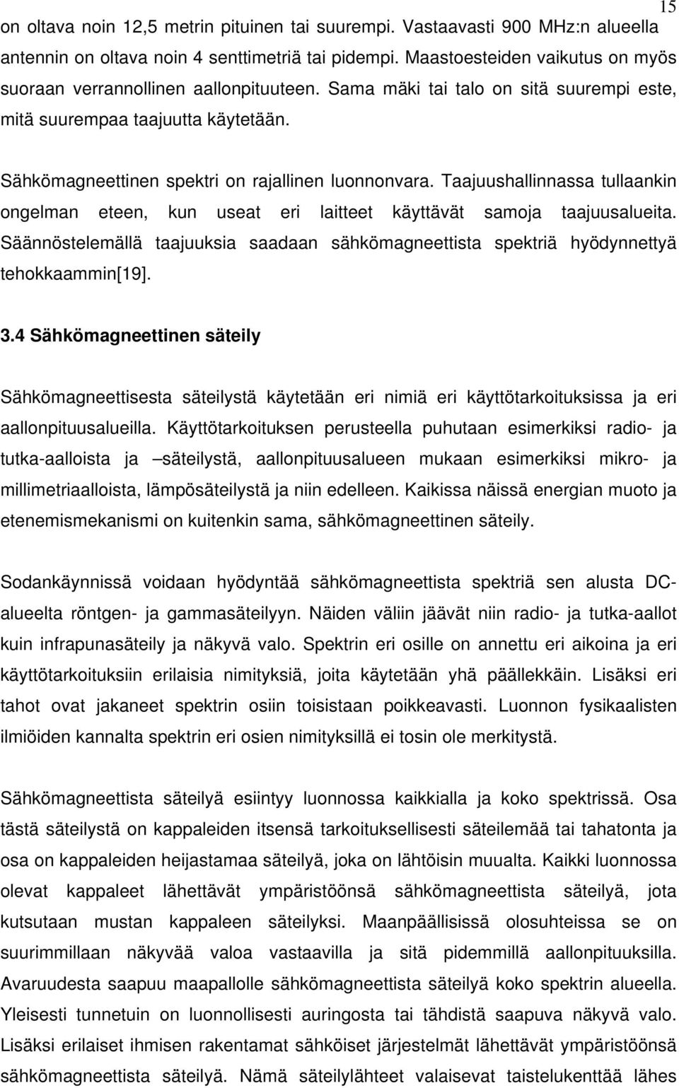 Sähkömagneettinen spektri on rajallinen luonnonvara. Taajuushallinnassa tullaankin ongelman eteen, kun useat eri laitteet käyttävät samoja taajuusalueita.