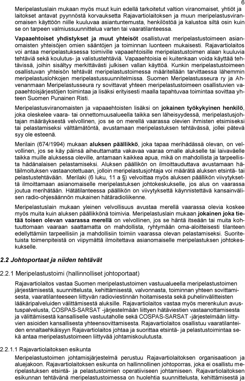 Vapaaehtoiset yhdistykset ja muut yhteisöt osallistuvat meripelastustoimeen asianomaisten yhteisöjen omien sääntöjen ja toiminnan luonteen mukaisesti.