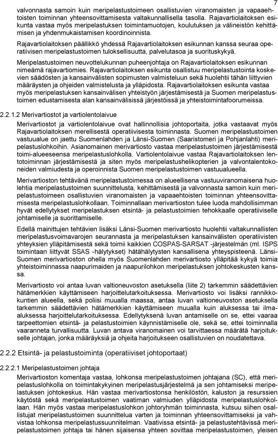 Rajavartiolaitoksen päällikkö yhdessä Rajavartiolaitoksen esikunnan kanssa seuraa operatiivisen meripelastustoimen tuloksellisuutta, palvelutasoa ja suorituskykyä.