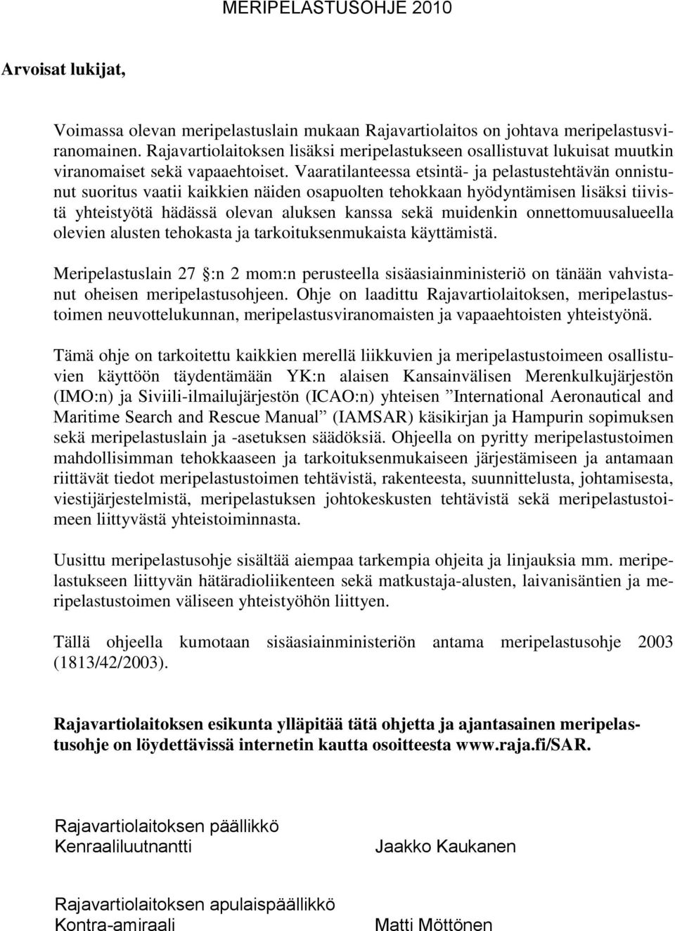 Vaaratilanteessa etsintä- ja pelastustehtävän onnistunut suoritus vaatii kaikkien näiden osapuolten tehokkaan hyödyntämisen lisäksi tiivistä yhteistyötä hädässä olevan aluksen kanssa sekä muidenkin