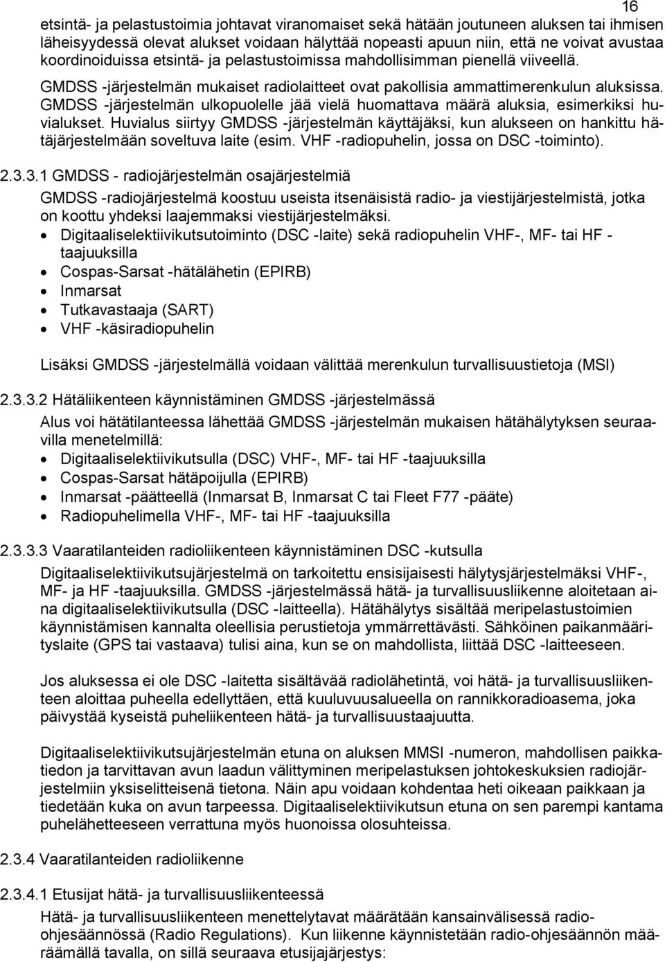 GMDSS -järjestelmän ulkopuolelle jää vielä huomattava määrä aluksia, esimerkiksi huvialukset.