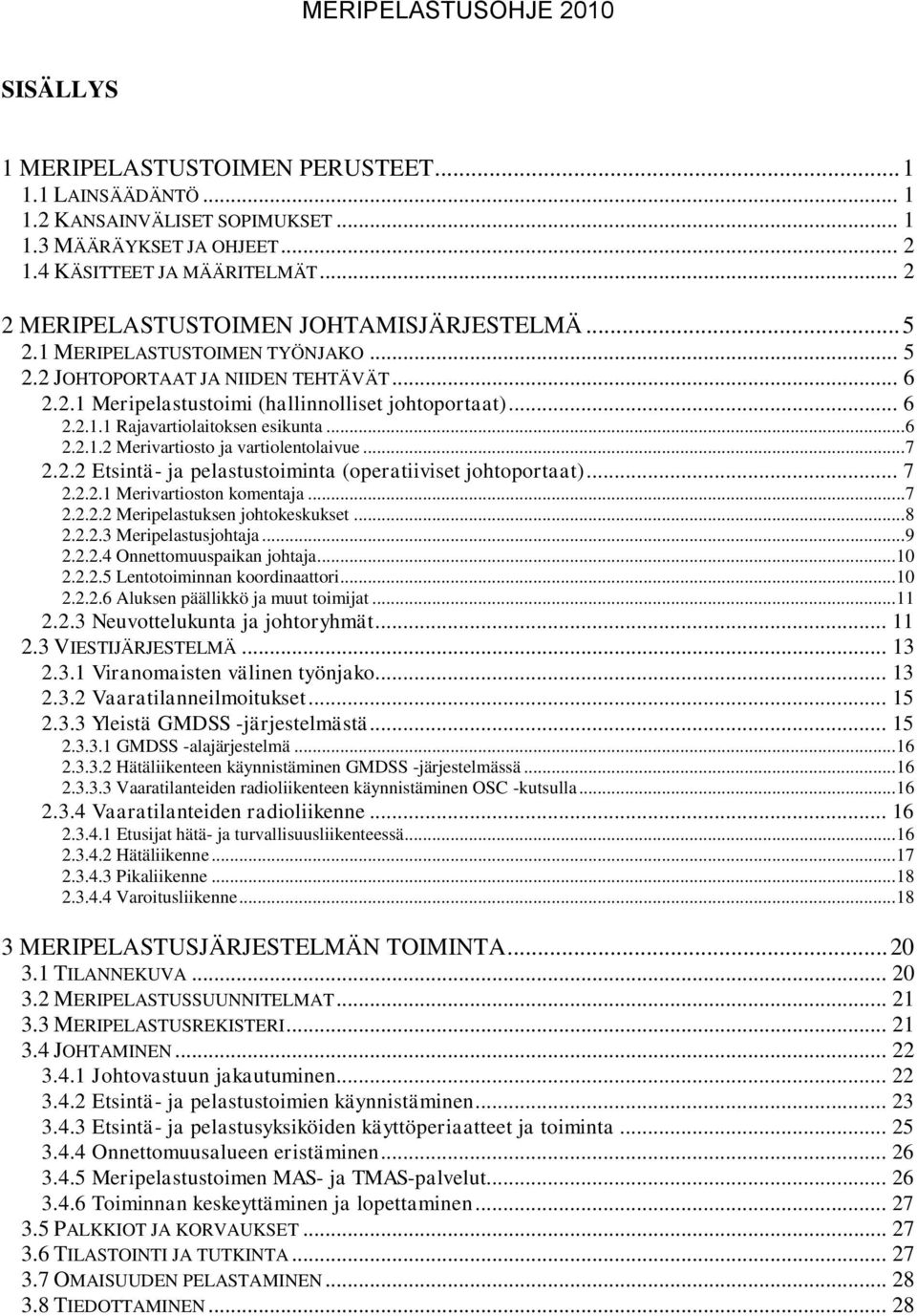 ..6 2.2.1.2 Merivartiosto ja vartiolentolaivue...7 2.2.2 Etsintä- ja pelastustoiminta (operatiiviset johtoportaat)... 7 2.2.2.1 Merivartioston komentaja...7 2.2.2.2 Meripelastuksen johtokeskukset...8 2.