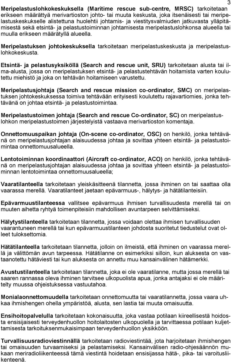 Meripelastuksen johtokeskuksella tarkoitetaan meripelastuskeskusta ja meripelastuslohkokeskusta.