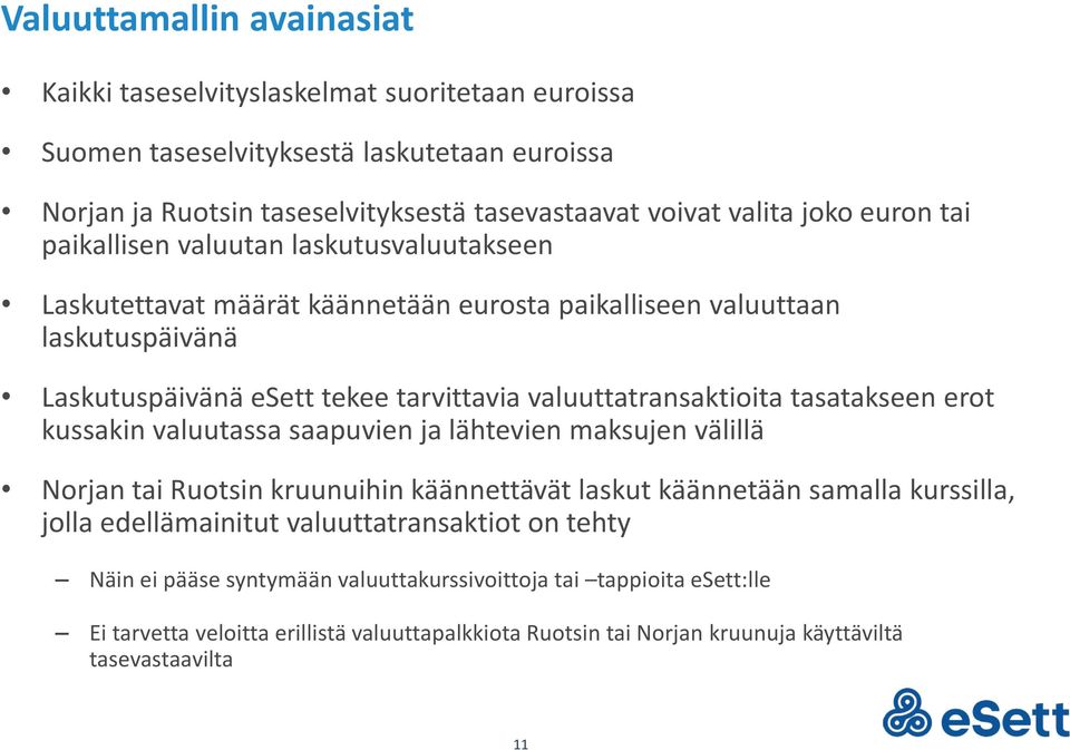 valuuttatransaktioita tasatakseen erot kussakin valuutassa saapuvien ja lähtevien maksujen välillä Norjan tai Ruotsin kruunuihin käännettävät laskut käännetään samalla kurssilla, jolla