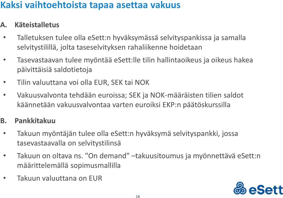 esett:lle tilin hallintaoikeus ja oikeus hakea päivittäisiä saldotietoja Tilin valuuttana voi olla EUR, SEK tai NOK Vakuusvalvonta tehdään euroissa; SEK ja NOK-määräisten tilien