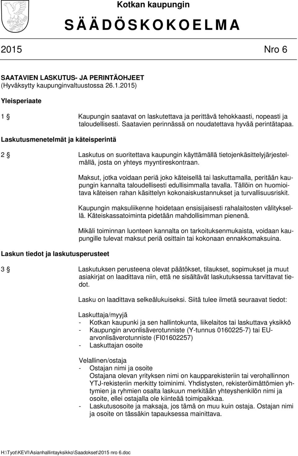 Laskutusmenetelmät ja käteisperintä 2 Laskutus on suoritettava kaupungin käyttämällä tietojenkäsittelyjärjestelmällä, josta on yhteys myyntireskontraan.