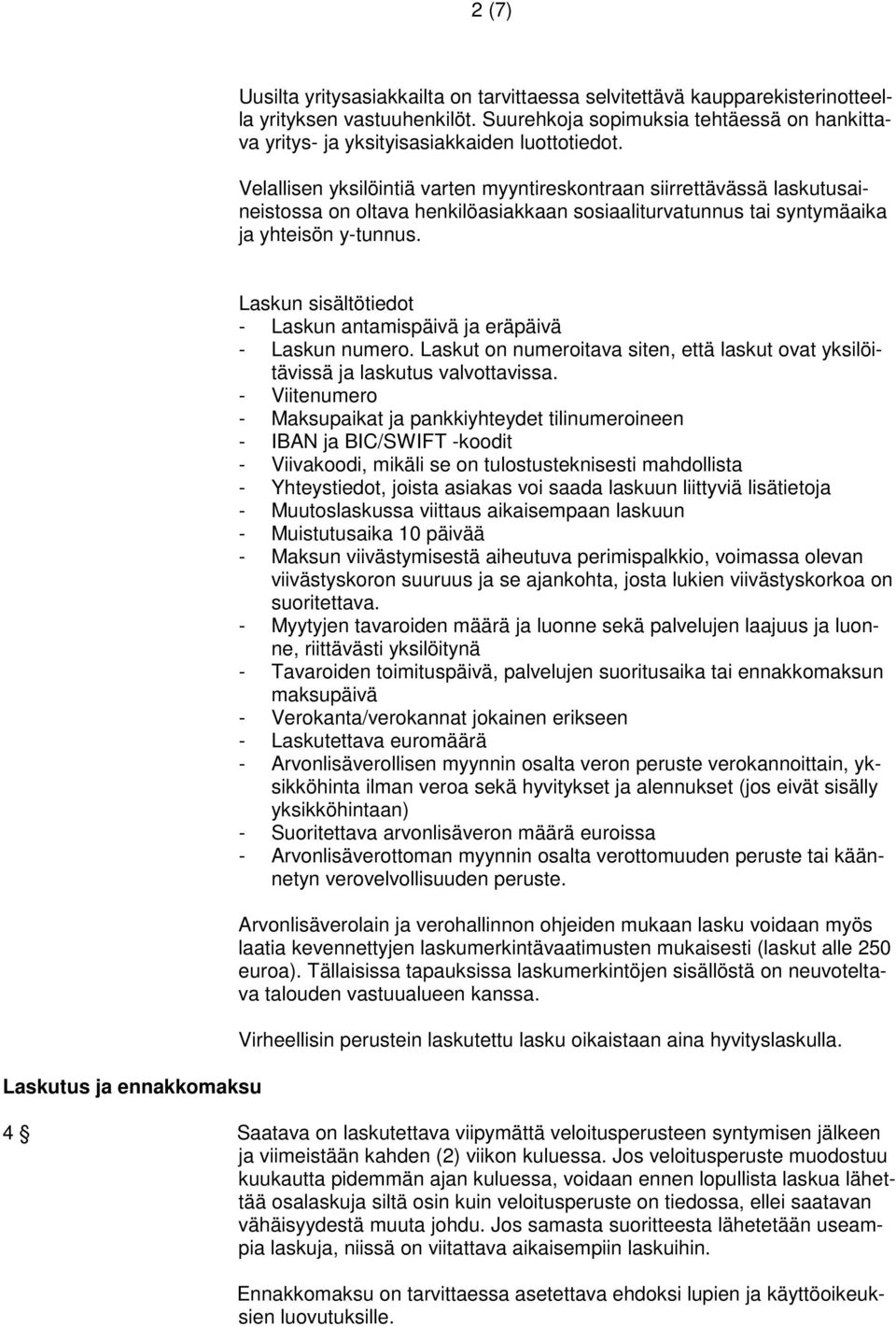 Velallisen yksilöintiä varten myyntireskontraan siirrettävässä laskutusaineistossa on oltava henkilöasiakkaan sosiaaliturvatunnus tai syntymäaika ja yhteisön y-tunnus.