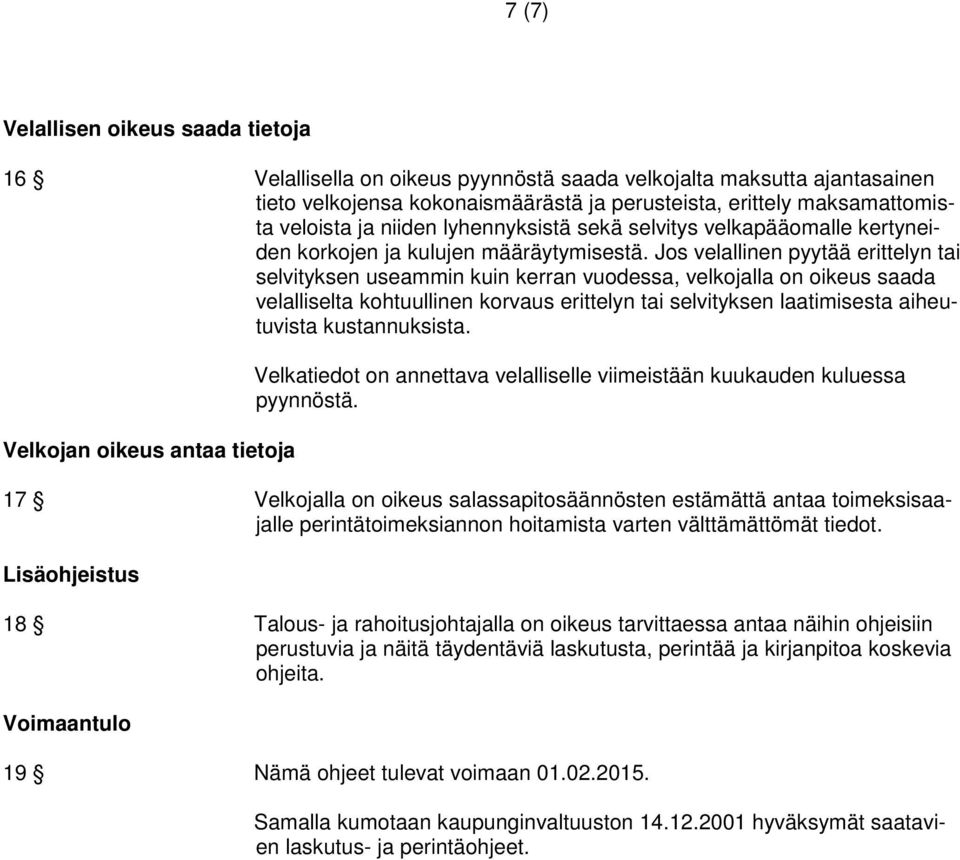 Jos velallinen pyytää erittelyn tai selvityksen useammin kuin kerran vuodessa, velkojalla on oikeus saada velalliselta kohtuullinen korvaus erittelyn tai selvityksen laatimisesta aiheutuvista