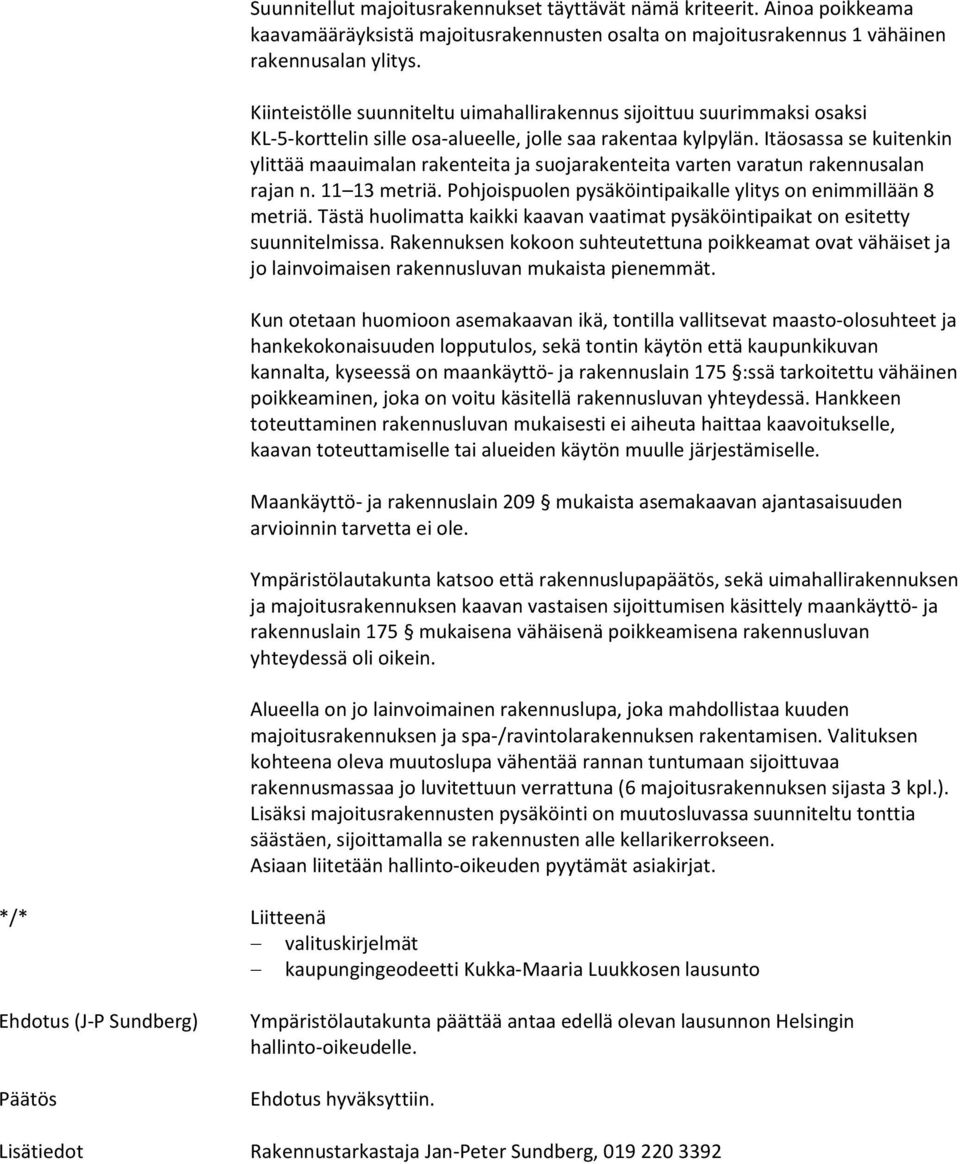 Itäosassa se kuitenkin ylittää maauimalan rakenteita ja suojarakenteita varten varatun rakennusalan rajan n. 11 13 metriä. Pohjoispuolen pysäköintipaikalle ylitys on enimmillään 8 metriä.