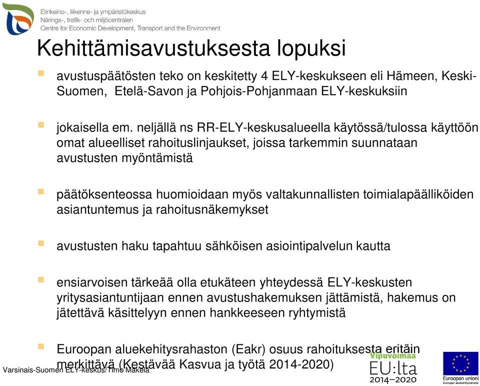 valtakunnallisten toimialapäälliköiden asiantuntemus ja rahoitusnäkemykset avustusten haku tapahtuu sähköisen asiointipalvelun kautta ensiarvoisen tärkeää olla etukäteen yhteydessä ELY-keskusten