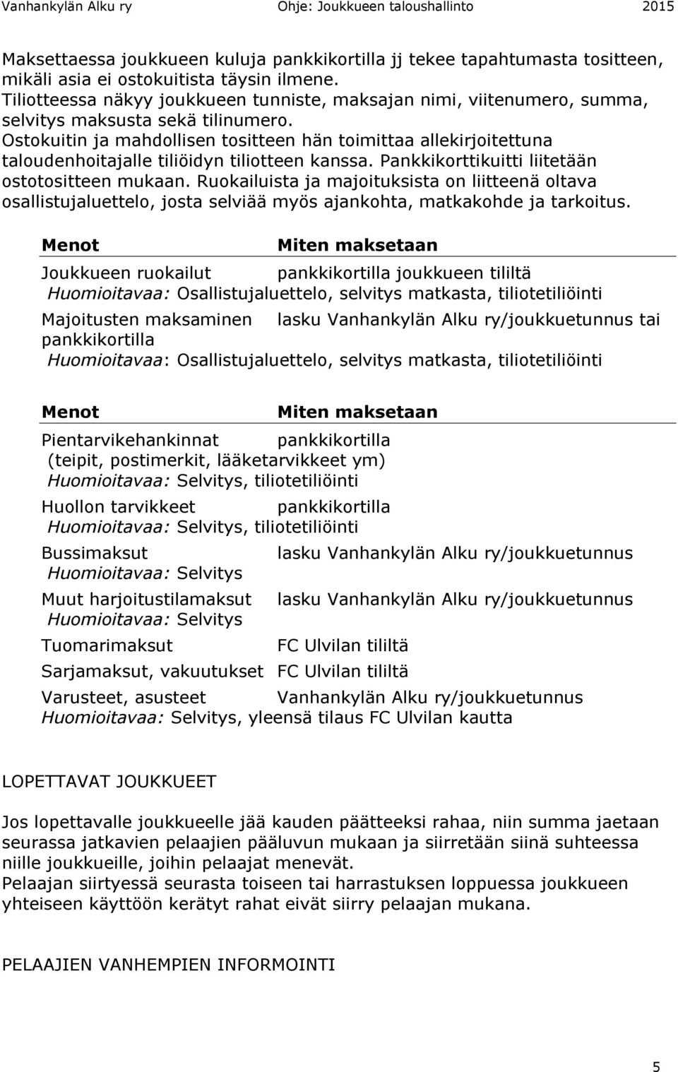 Ostokuitin ja mahdollisen tositteen hän toimittaa allekirjoitettuna taloudenhoitajalle tiliöidyn tiliotteen kanssa. Pankkikorttikuitti liitetään ostotositteen mukaan.