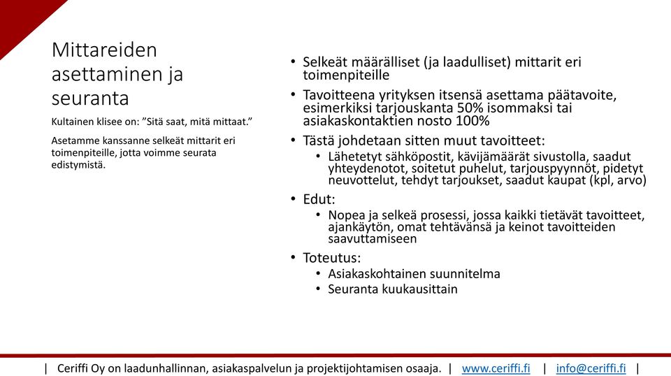 Tästä johdetaan sitten muut tavoitteet: Lähetetyt sähköpostit, kävijämäärät sivustolla, saadut yhteydenotot, soitetut puhelut, tarjouspyynnöt, pidetyt neuvottelut, tehdyt tarjoukset,