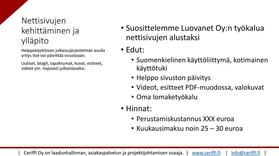 Suosittelemme Luovanet Oy:n työkalua nettisivujen alustaksi Suomenkielinen käyttöliittymä, kotimainen käyttötuki