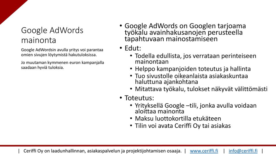 Google AdWords on Googlen tarjoama työkalu avainhakusanojen perusteella tapahtuvaan mainostamiseen Todella edullista, jos verrataan perinteiseen mainontaan