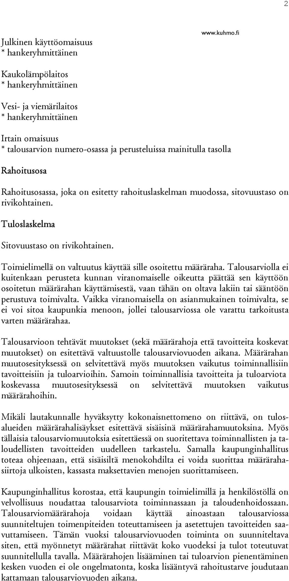 sitovuustaso on ri vikohtainen. Tuloslaskelma Sitovuustaso on rivikohtainen. Toimielimellä on valtuutus käyttää sille osoitettu määräraha.