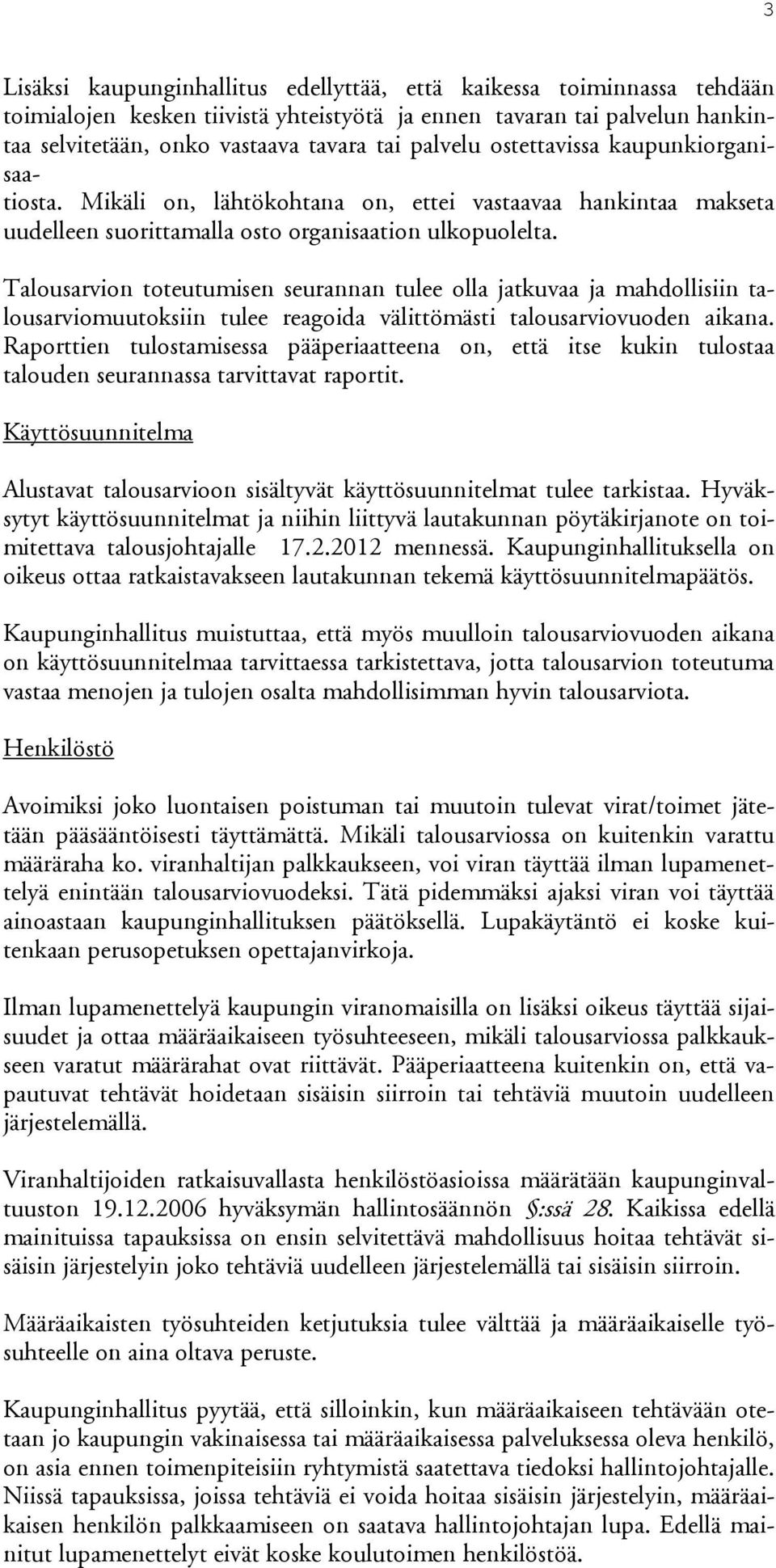 Talousarvion toteutumisen seurannan tulee olla jatkuvaa ja mahdollisiin talous arviomuutoksiin tulee reagoida välittömästi talousarviovuoden aikana.