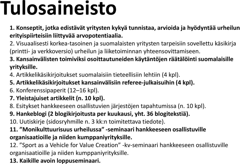 Kansainvälisten toimiviksi osoittautuneiden käytäntöjen räätälöinti suomalaisille yrityksille. 4. Artikkelikäsikirjoitukset suomalaisiin tieteellisiin lehtiin (4 kpl). 5.