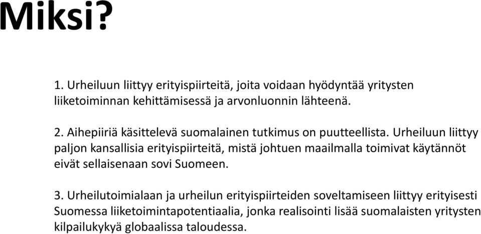 Urheiluun liittyy paljon kansallisia erityispiirteitä, mistä johtuen maailmalla toimivat käytännöt eivät sellaisenaan sovi Suomeen. 3.