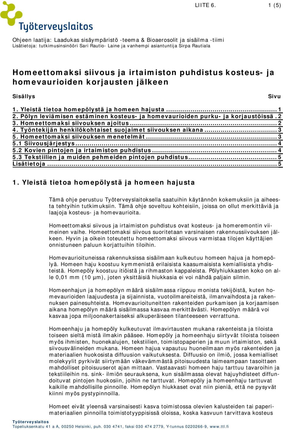 ja irtaimiston puhdistus kosteus- ja homevaurioiden korjausten jälkeen Sisällys Sivu 1. Yleistä tietoa homepölystä ja homeen hajusta...1 2.