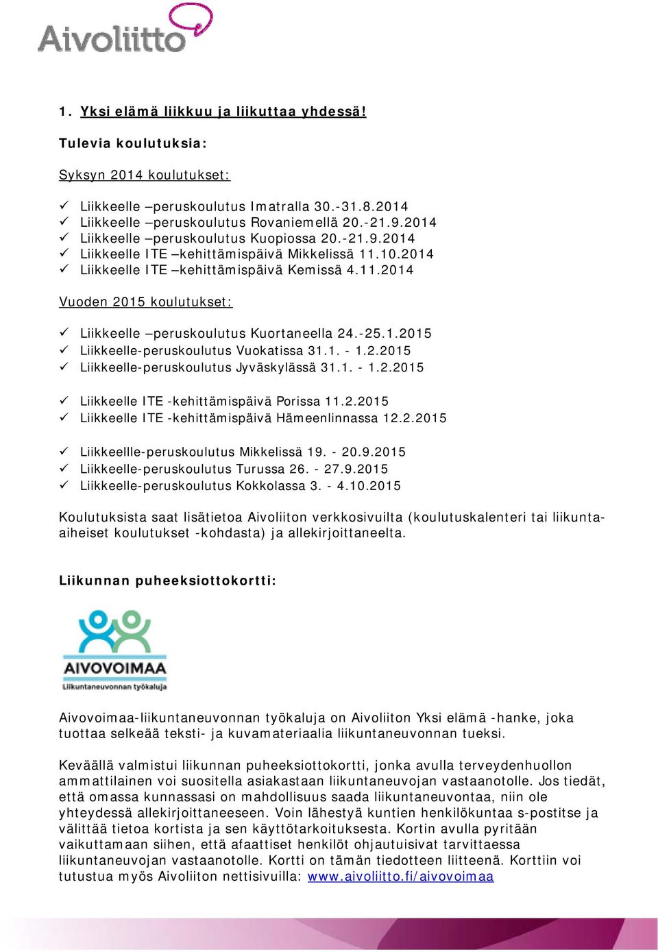 -25.1.2015 Liikkeelle-peruskoulutus Vuokatissa 31.1. - 1.2.2015 Liikkeelle-peruskoulutus Jyväskylässä 31.1. - 1.2.2015 Liikkeelle ITE -kehittämispäivä Porissa 11.2.2015 Liikkeelle ITE -kehittämispäivä Hämeenlinnassa 12.