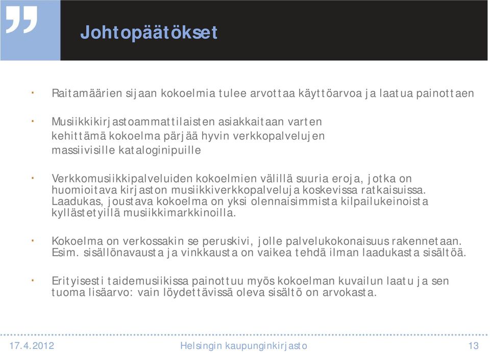 Laadukas, joustava kokoelma on yksi olennaisimmista kilpailukeinoista kyllästetyillä musiikkimarkkinoilla. Kokoelma on verkossakin se peruskivi, jolle palvelukokonaisuus rakennetaan. Esim.