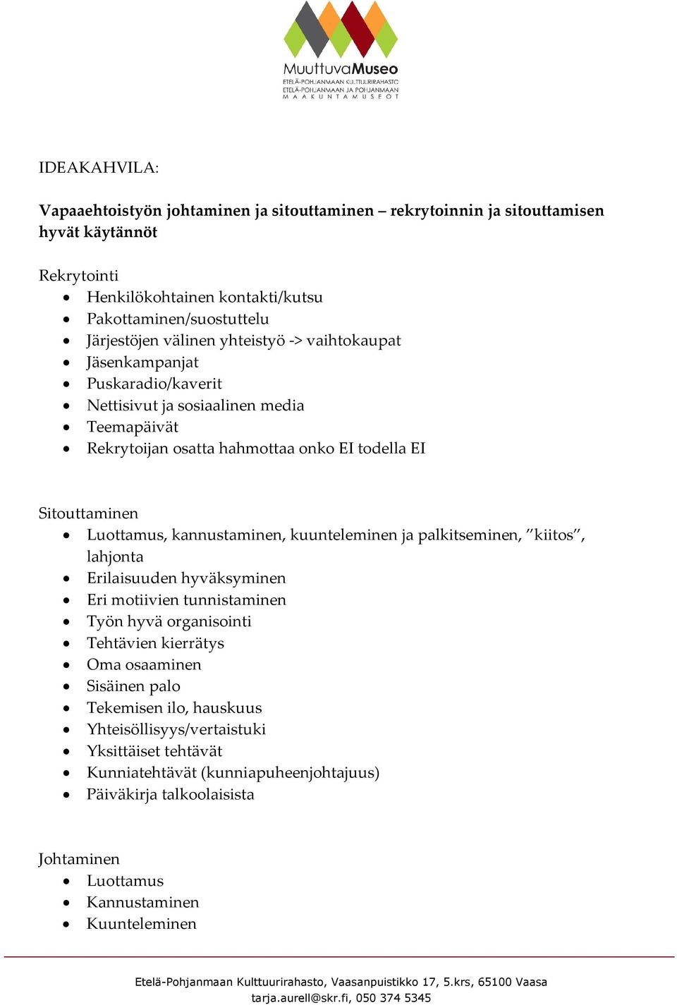 kannustaminen, kuunteleminen ja palkitseminen, kiitos, lahjonta Erilaisuuden hyväksyminen Eri motiivien tunnistaminen Työn hyvä organisointi Tehtävien kierrätys Oma osaaminen Sisäinen