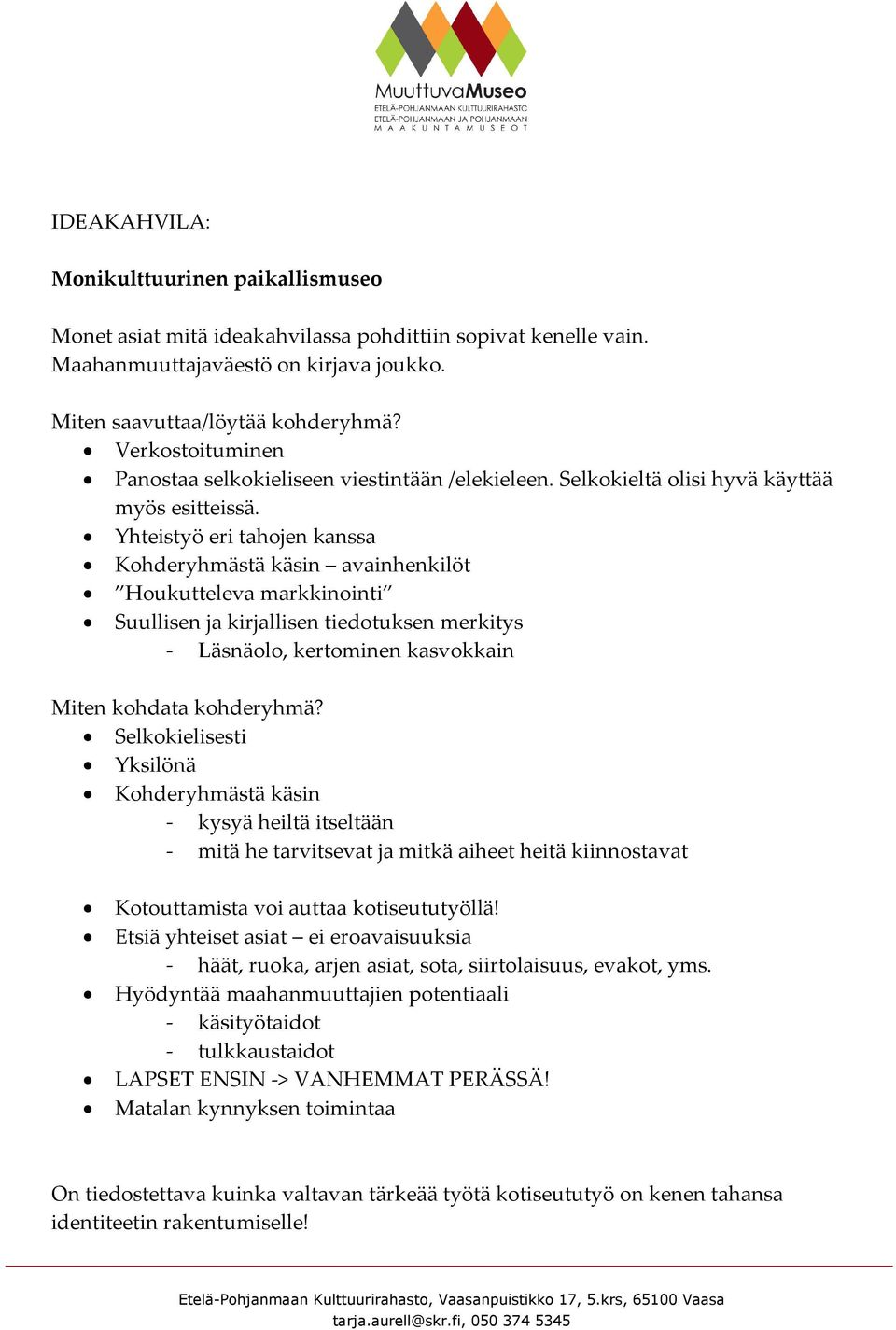 Yhteistyö eri tahojen kanssa Kohderyhmästä käsin avainhenkilöt Houkutteleva markkinointi Suullisen ja kirjallisen tiedotuksen merkitys - Läsnäolo, kertominen kasvokkain Miten kohdata kohderyhmä?