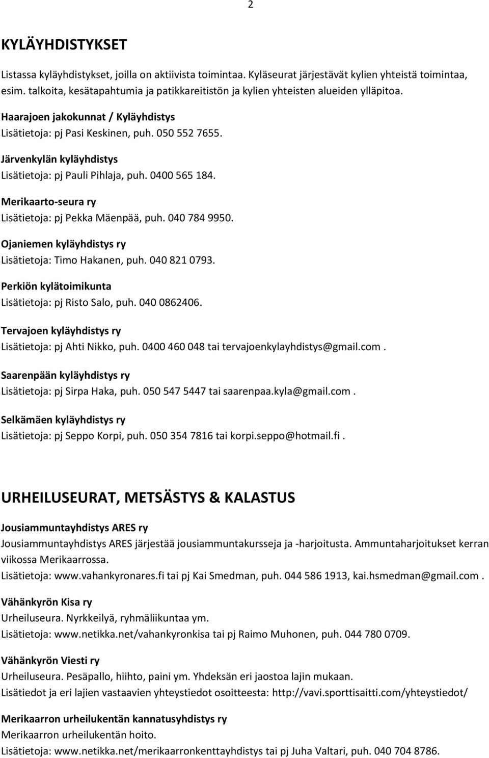 Järvenkylän kyläyhdistys Lisätietoja: pj Pauli Pihlaja, puh. 0400 565 184. Merikaarto-seura ry Lisätietoja: pj Pekka Mäenpää, puh. 040 784 9950.