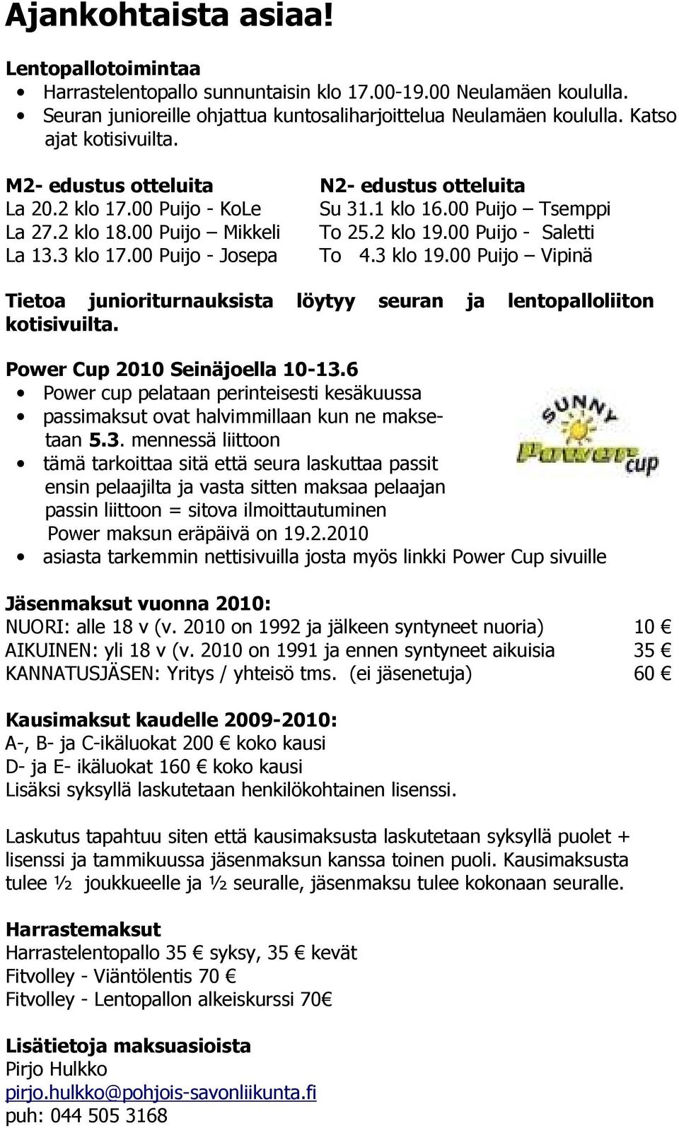 00 Puijo - Saletti La 13.3 klo 17.00 Puijo - Josepa To 4.3 klo 19.00 Puijo Vipinä Tietoa junioriturnauksista löytyy seuran ja lentopalloliiton kotisivuilta. Power Cup 2010 Seinäjoella 10-13.