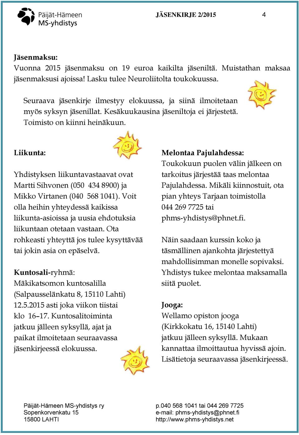 Liikunta: Yhdistyksen liikuntavastaavat ovat Martti Sihvonen (050_434 8900) ja Mikko Virtanen (040_568 1041).