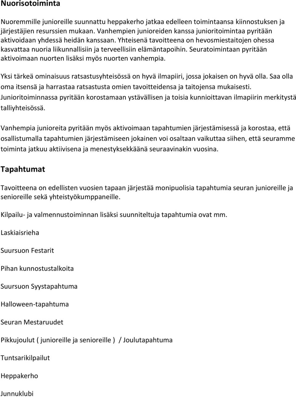 Yhteisenä tavoitteena on hevosmiestaitojen ohessa kasvattaa nuoria liikunnallisiin ja terveellisiin elämäntapoihin. Seuratoimintaan pyritään aktivoimaan nuorten lisäksi myös nuorten vanhempia.