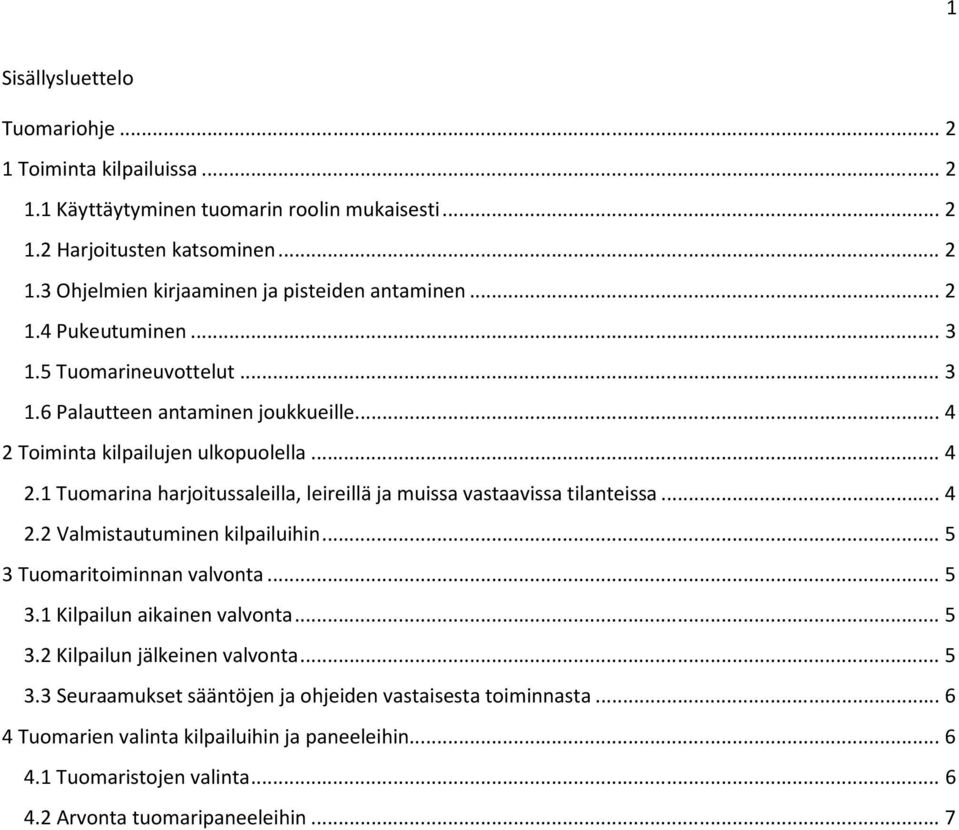 .. 4 2.2 Valmistautuminen kilpailuihin... 5 3 Tuomaritoiminnan valvonta... 5 3.1 Kilpailun aikainen valvonta... 5 3.2 Kilpailun jälkeinen valvonta... 5 3.3 Seuraamukset sääntöjen ja ohjeiden vastaisesta toiminnasta.