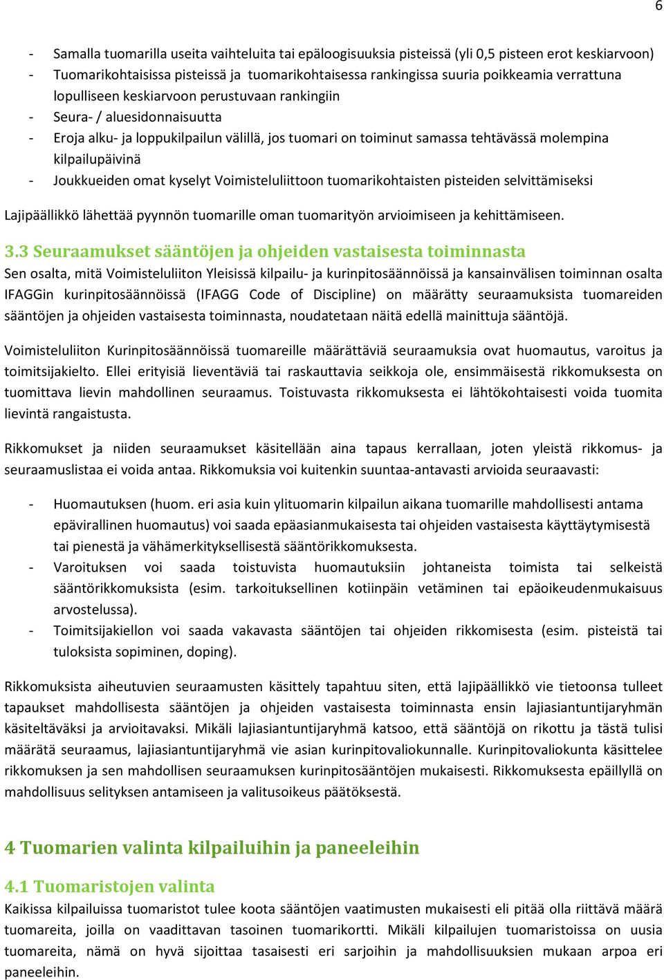 Joukkueiden omat kyselyt Voimisteluliittoon tuomarikohtaisten pisteiden selvittämiseksi Lajipäällikkö lähettää pyynnön tuomarille oman tuomarityön arvioimiseen ja kehittämiseen. 3.