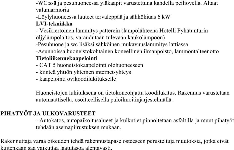 kaukolämpöön) -Pesuhuone ja wc lisäksi sähköinen mukavuuslämmitys lattiassa -Asunnoissa huoneistokohtainen koneellinen ilmanpoisto, lämmöntalteenotto Tietoliikennekaapelointi - CAT 5