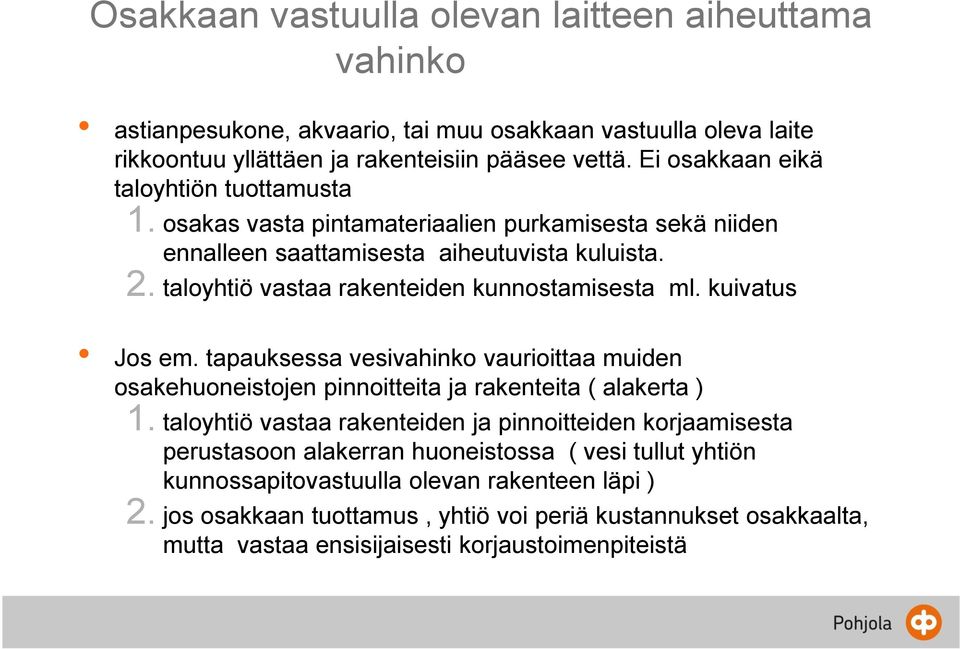 taloyhtiö vastaa rakenteiden kunnostamisesta ml. kuivatus Jos em. tapauksessa vesivahinko vaurioittaa muiden osakehuoneistojen pinnoitteita ja rakenteita ( alakerta ) 1.