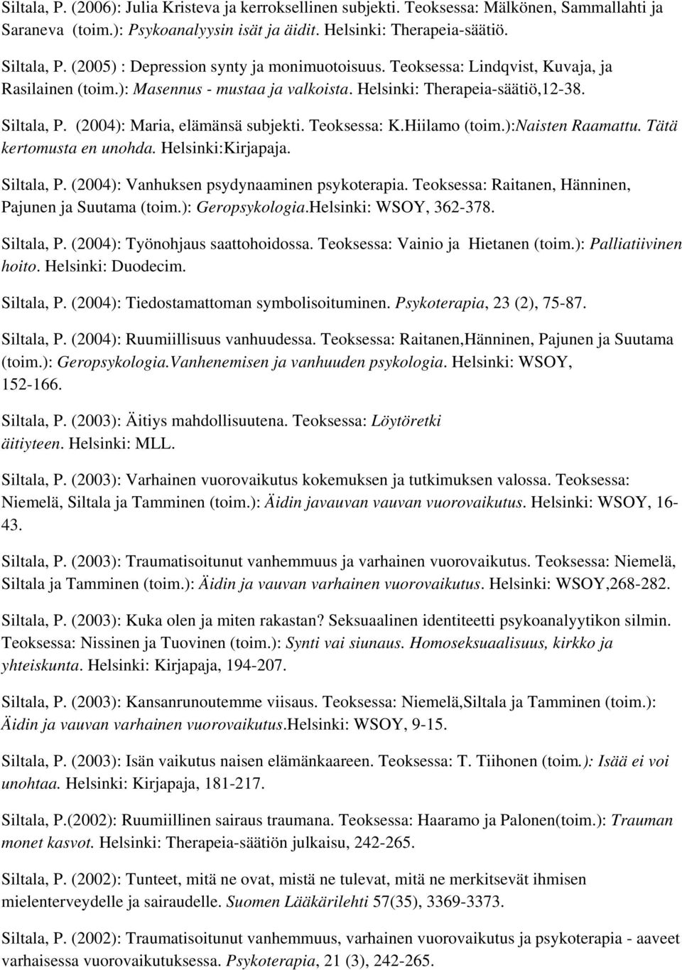 (2004): Maria, elämänsä subjekti. Teoksessa: K.Hiilamo (toim.):naisten Raamattu. Tätä kertomusta en unohda. Helsinki:Kirjapaja. Siltala, P. (2004): Vanhuksen psydynaaminen psykoterapia.