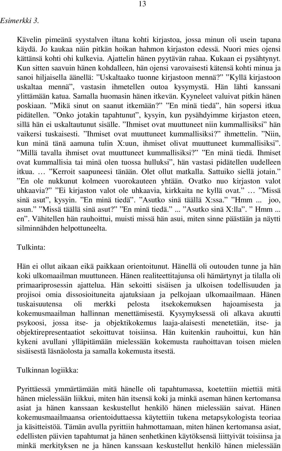 Kun sitten saavuin hänen kohdalleen, hän ojensi varovaisesti kätensä kohti minua ja sanoi hiljaisella äänellä: Uskaltaako tuonne kirjastoon mennä?