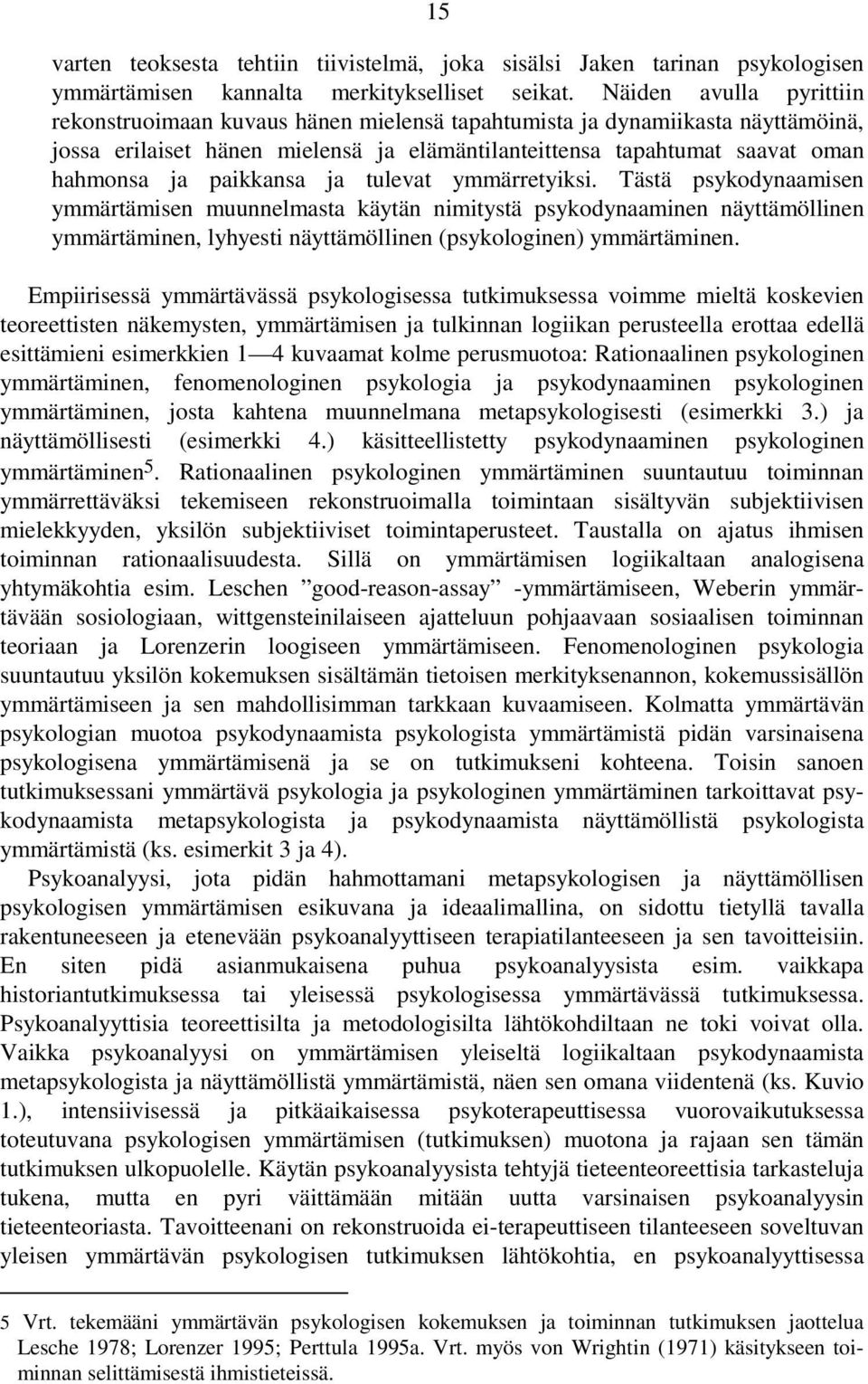 paikkansa ja tulevat ymmärretyiksi. Tästä psykodynaamisen ymmärtämisen muunnelmasta käytän nimitystä psykodynaaminen näyttämöllinen ymmärtäminen, lyhyesti näyttämöllinen (psykologinen) ymmärtäminen.