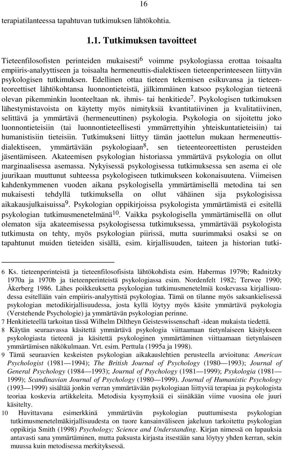 Edellinen ottaa tieteen tekemisen esikuvansa ja tieteenteoreettiset lähtökohtansa luonnontieteistä, jälkimmäinen katsoo psykologian tieteenä olevan pikemminkin luonteeltaan nk.