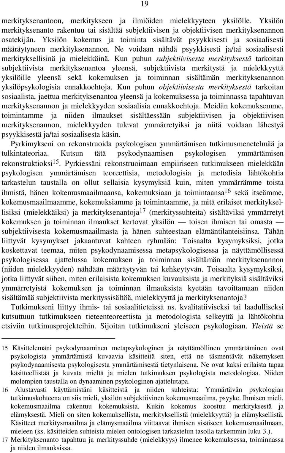 Kun puhun subjektiivisesta merkityksestä tarkoitan subjektiivista merkityksenantoa yleensä, subjektiivista merkitystä ja mielekkyyttä yksilöille yleensä sekä kokemuksen ja toiminnan sisältämän